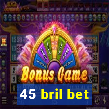 45 bril bet